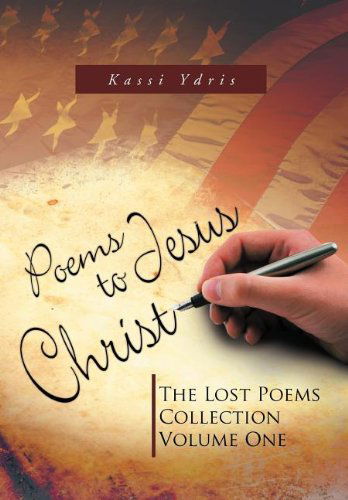 Cover for Kassi Ydris · Poems to Jesus Christ: the Lost Poems Collection Volume One (Gebundenes Buch) (2012)