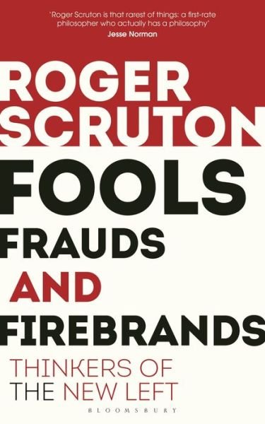 Fools, Frauds and Firebrands: Thinkers of the New Left - Sir Roger Scruton - Books - Bloomsbury Publishing PLC - 9781472965219 - March 7, 2019