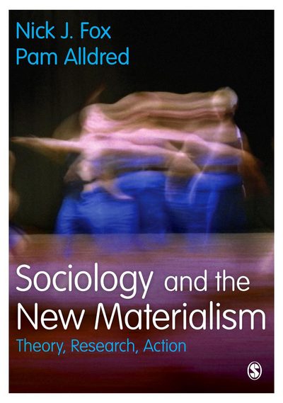 Cover for Nick J. Fox · Sociology and the New Materialism: Theory, Research, Action (Hardcover Book) (2016)