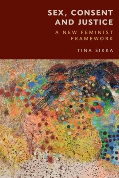 Cover for Tina Sikka · Sex, Consent and Justice: A New Feminist Framework (Paperback Book) (2023)