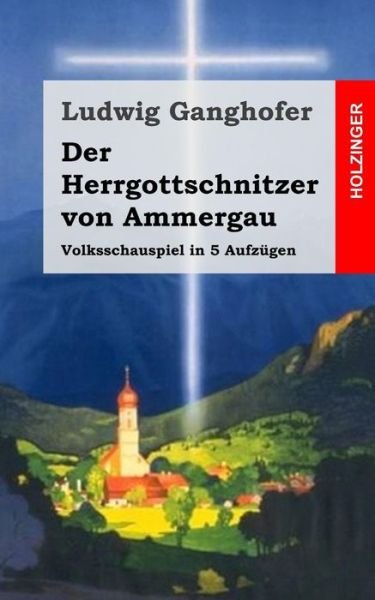 Cover for Ludwig Ganghofer · Der Herrgottschnitzer Von Ammergau: Volksschauspiel in 5 Aufzugen (Paperback Book) (2013)