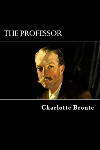 The Professor - Charlotte Bronte - Books - Createspace - 9781482708219 - March 6, 2013