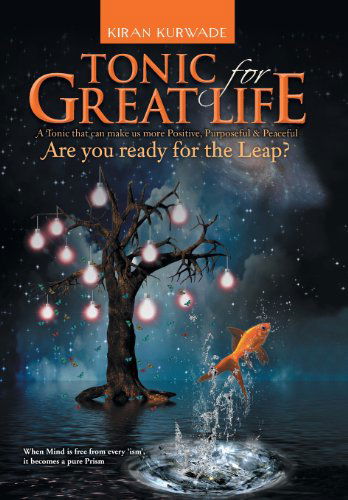 Tonic for Great Life: Are You Ready for the Leap? - Kiran Kurwade - Kirjat - Partridge Publishing (AuthorSolutions) - 9781482810219 - perjantai 6. syyskuuta 2013