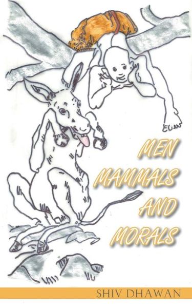 Men Mammals and Morals - Shiv Dhawan - Books - Partridge Publishing - 9781482823219 - August 20, 2014