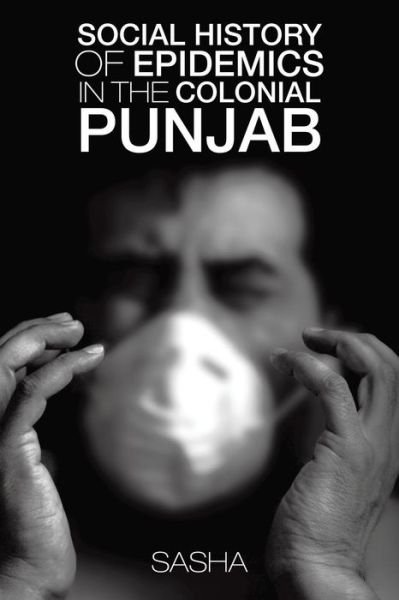 Social History of Epidemics in the Colonial Punjab - Sasha - Bøger - Partridge Publishing - 9781482836219 - 28. august 2014