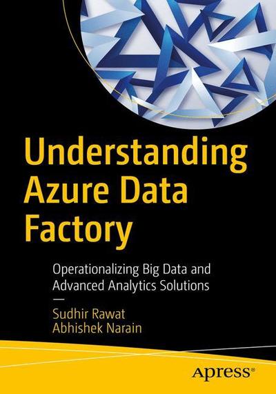 Cover for Sudhir Rawat · Understanding Azure Data Factory: Operationalizing Big Data and Advanced Analytics Solutions (Paperback Book) [1st edition] (2018)