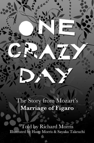 One Crazy Day: the Story from Mozart's Marriage of Figaro - Richard Morris - Bücher - Createspace - 9781490389219 - 11. Oktober 2013