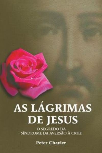 Cover for Peter Chavier · As L grimas de Jesus-O Segredo da S ndrome da Avers o Cruz (Pocketbok) (2013)