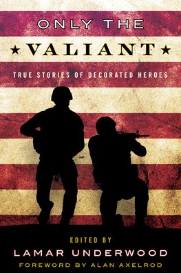 Cover for Lamar Underwood · Only the Valiant: True Stories of Decorated Heroes (Paperback Book) (2021)