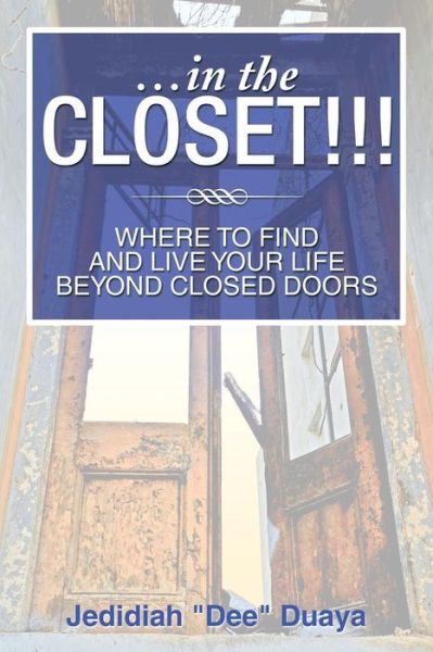 Cover for Jedidiah \'\'dee\'\' Duaya · ...in the Closet!!!: Where to Find and Live Your Life Beyond Closed Doors (Paperback Book) (2014)