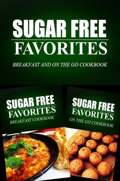 Cover for Sugar Free Favorites Combo Pack Series · Sugar Free Favorites - Breakfast and on the Go Cookbook: Sugar Free Recipes Cookbook for Your Everyday Sugar Free Cooking (Paperback Bog) (2014)