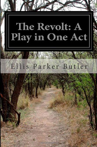 The Revolt: a Play in One Act - Ellis Parker Butler - Books - CreateSpace Independent Publishing Platf - 9781499782219 - June 4, 2014