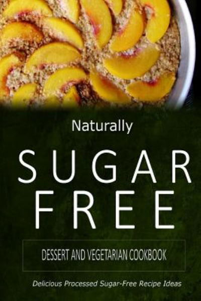 Cover for Naturally Sugar-free · Naturally Sugar-free - Dessert and Vegetarian Cookbook: Delicious Sugar-free and Diabetic-friendly Recipes for the Health-conscious (Paperback Book) (2014)