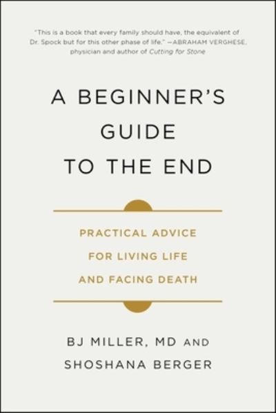 Cover for B. J. Miller · Beginner's Guide to the End Practical Advice for Living Life and Facing Death (Bok) (2020)