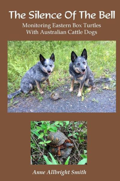 Cover for Anne Allbright Smith · The Silence of the Bell: Monitoring Eastern Box Turtles with Australian Cattle Dogs (Paperback Book) (2015)