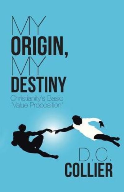 My Origin, My Destiny - D C Collier - Livros - WestBow Press - 9781512766219 - 1 de dezembro de 2016