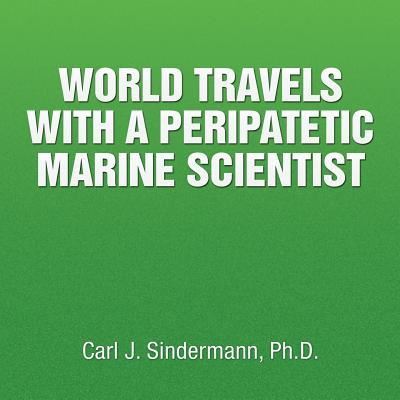 Cover for Carl J Sindermann · World Travels with a Peripatetic Marine Scientist (Paperback Book) (2015)