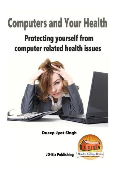 Computers and Your Health - Protecting Yourself from Computer Related Health Iss - Dueep Jyot Singh - Bøger - Createspace - 9781517026219 - 24. august 2015