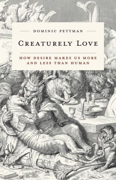 Cover for Dominic Pettman · Creaturely Love: How Desire Makes Us More and Less Than Human - Posthumanities (Paperback Book) (2017)