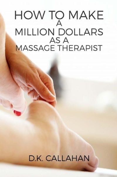 Cover for D K Callahan · How to Make a Million Dollars as a Massage Therapist (Pocketbok) (2015)
