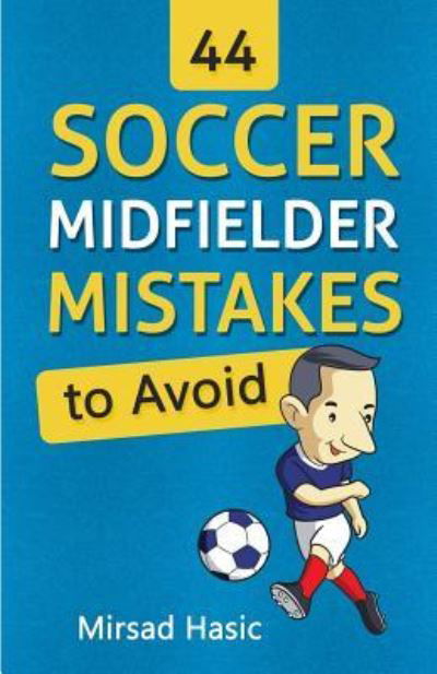 44 Soccer Midfielder Mistakes to Avoid - Mirsad Hasic - Książki - Createspace Independent Publishing Platf - 9781519246219 - 21 marca 2016