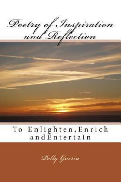 Poetry of Inspiration and Reflection - Ms. Polly Guerin - Books - CreateSpace Independent Publishing Platf - 9781519259219 - November 18, 2015