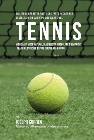 Cover for Correa (Nutrizionista Sportivo Certifica · Ricette Di Barrette Proteiche Fatte In Casa Per Accelerare Lo Sviluppo Muscolare Nel Tennis (Paperback Book) (2015)
