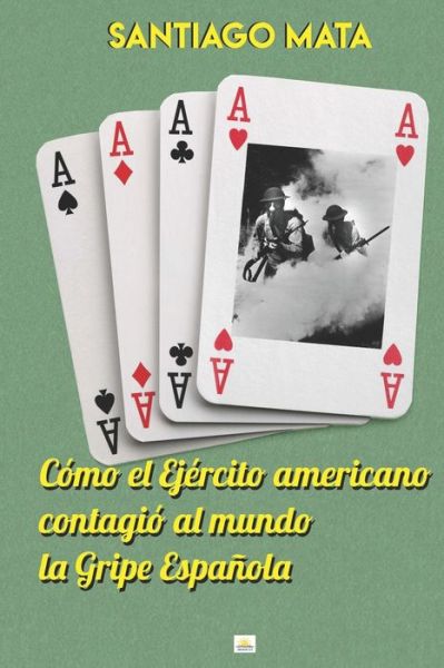 Cover for Santiago Mata · Como el Ejercito americano contagio al mundo la Gripe Espanola (Paperback Book) (2017)