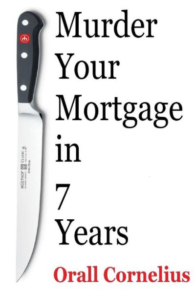 Cover for Orall Cornelius · Murder Your Mortgage In 7 Years (Paperback Book) (2015)