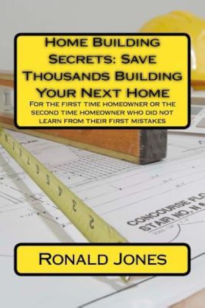 Home Building Secrets - Ronald C Jones - Kirjat - Createspace Independent Publishing Platf - 9781523854219 - keskiviikko 3. helmikuuta 2016