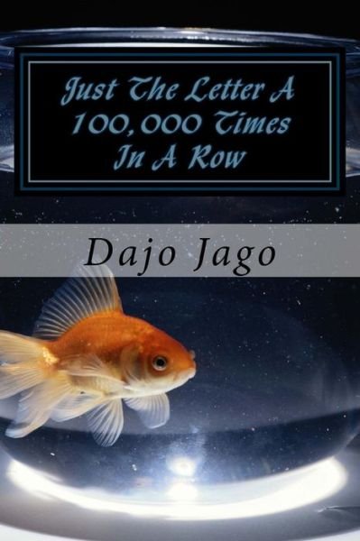 Cover for Dajo N Jago · Just The Letter A 100,000 Times In A Row (Paperback Bog) (2016)