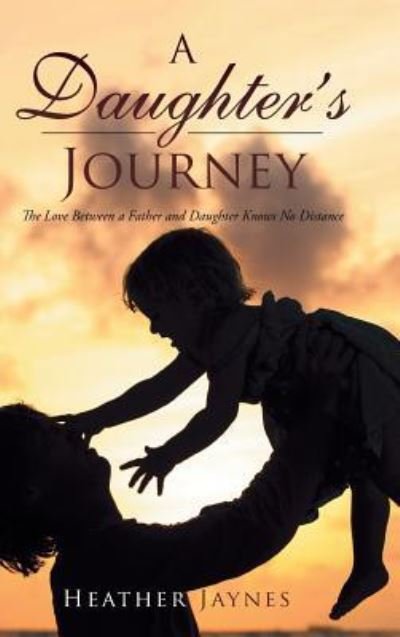 A Daughter's Journey - Heather Jaynes - Livres - AuthorHouse - 9781524633219 - 13 octobre 2016