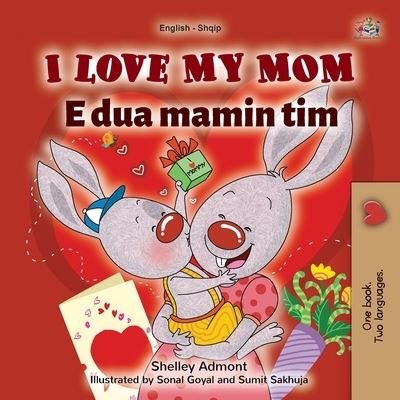 I Love My Mom (English Albanian Bilingual Book for Kids) - English Albanian Bilingual Collection - Shelley Admont - Livres - Kidkiddos Books Ltd. - 9781525946219 - 15 janvier 2021