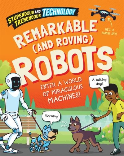 Stupendous and Tremendous Technology: Remarkable and Roving Robots - Stupendous and Tremendous Technology - Sonya Newland - Books - Hachette Children's Group - 9781526316219 - August 8, 2024
