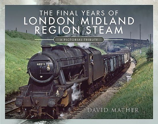 Cover for David Mather · The Final Years of London Midland Region Steam: A Pictorial Tribute (Gebundenes Buch) (2020)