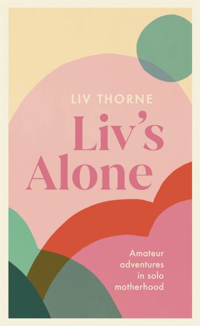 Cover for Liv Thorne · Liv's Alone: Amateur Adventures in Solo Motherhood (Paperback Book) (2022)