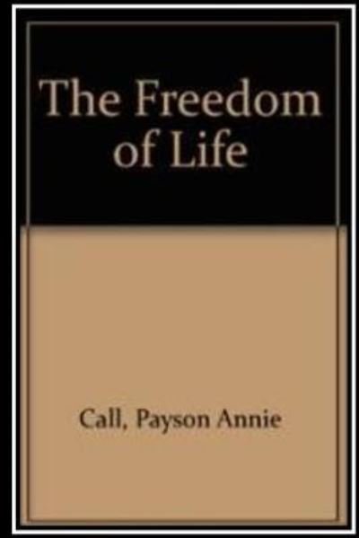 The Freedom of Life - Annie Payson Call - Livros - Createspace Independent Publishing Platf - 9781535424219 - 22 de julho de 2016