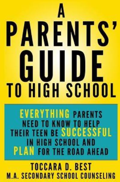 A Parents' Guide to High School - Toccara Best - Bøger - Createspace Independent Publishing Platf - 9781536906219 - 4. august 2016