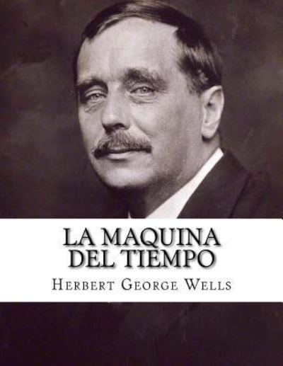 La Maquina Del Tiempo - Herbert George Wells - Böcker - Createspace Independent Publishing Platf - 9781539637219 - 20 oktober 2016