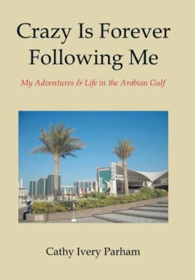 Cover for Cathy Ivery Parham · Crazy Is Forever Following Me : My Adventures &amp; Life in the Arabian Gulf (Hardcover Book) (2018)