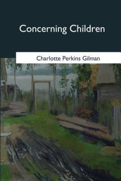 Concerning Children - Charlotte Perkins Gilman - Books - Createspace Independent Publishing Platf - 9781545056219 - April 21, 2017