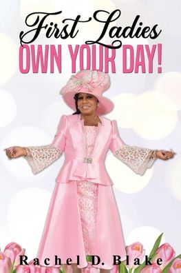 First Ladies, Own Your Day! - Rachel D. Blake - Books - Pneuma Life Publishing, Inc. - 9781562295219 - June 10, 2021