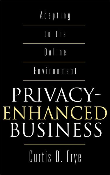 Cover for Curtis D. Frye · Privacy-Enhanced Business: Adapting to the Online Environment (Hardcover Book) (2000)