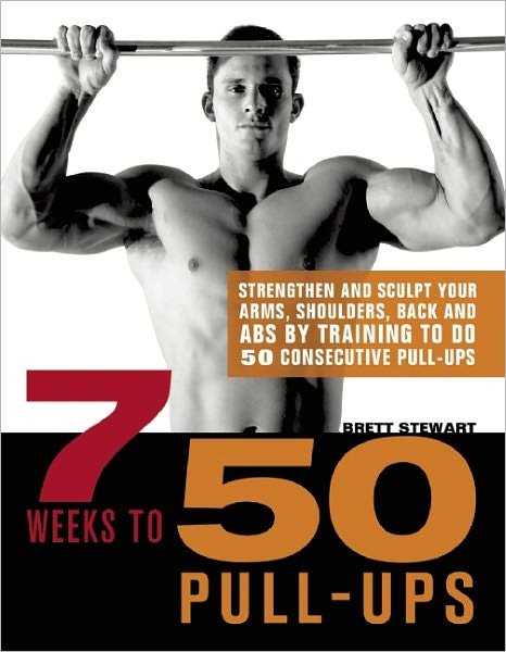 Cover for Brett Stewart · 7 Weeks To 50 Pull-ups: Strengthen and Sculpt Your Arms, Shoulders, Back, and Abs by Training to Do 50 Consecutive Pull-Ups (Taschenbuch) (2011)