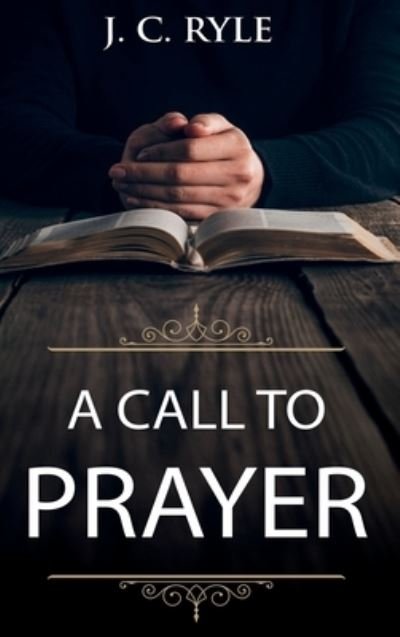 Call to Prayer - J. C. Ryle - Livros - Cedar Lake Publications - 9781611047219 - 3 de agosto de 2020