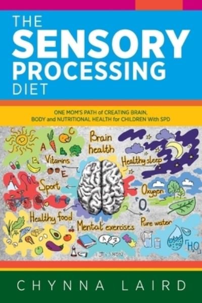 Cover for Chynna Laird · The Sensory Processing Diet: One Mom's Path of Creating Brain, Body and Nutritional Health for Children with SPD (Paperback Book) (2020)
