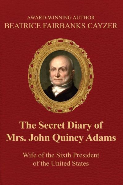 Cover for Beatrice Cayzer · The Secret Diary of Mrs. John Quincy Adams: Wife of the Sixth President of the U (Paperback Book) (2015)