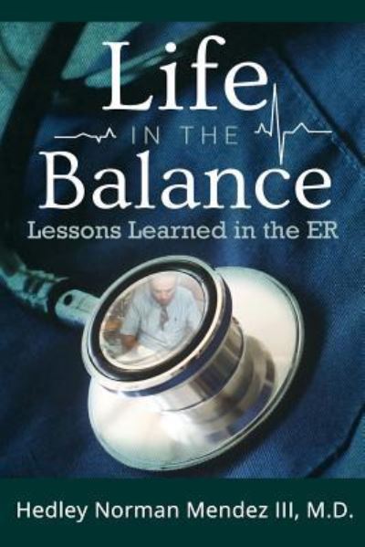 Cover for Mendez, Hedley Norman, III · Life in the Balance: Lessons Learned in the ER (Paperback Book) (2018)