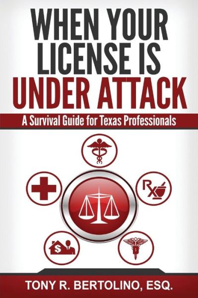 Cover for Tony Bertolino · When Your License is Under Attack : A Survival Guide for Texas Professionals (Paperback Book) (2017)