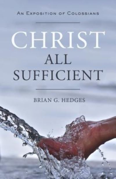 Christ All Sufficient - Brian G Hedges - Books - Shepherd Press - 9781633421219 - October 1, 2016